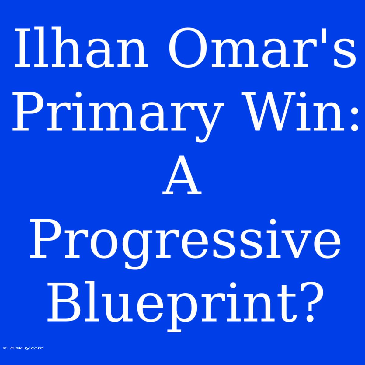 Ilhan Omar's Primary Win: A Progressive Blueprint?