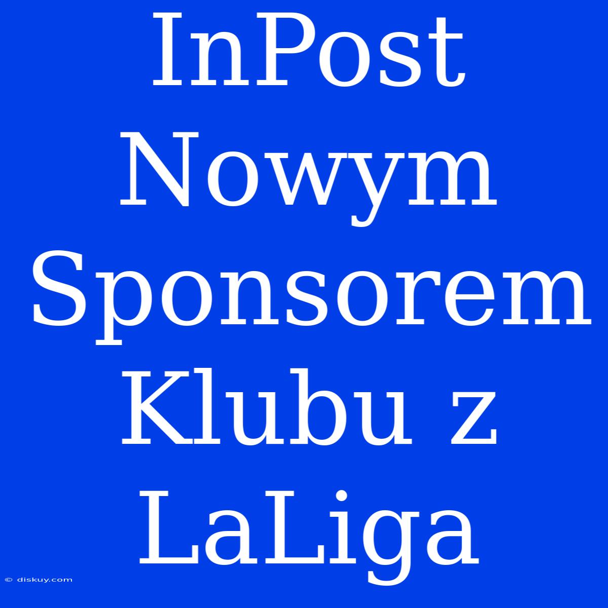 InPost Nowym Sponsorem Klubu Z LaLiga