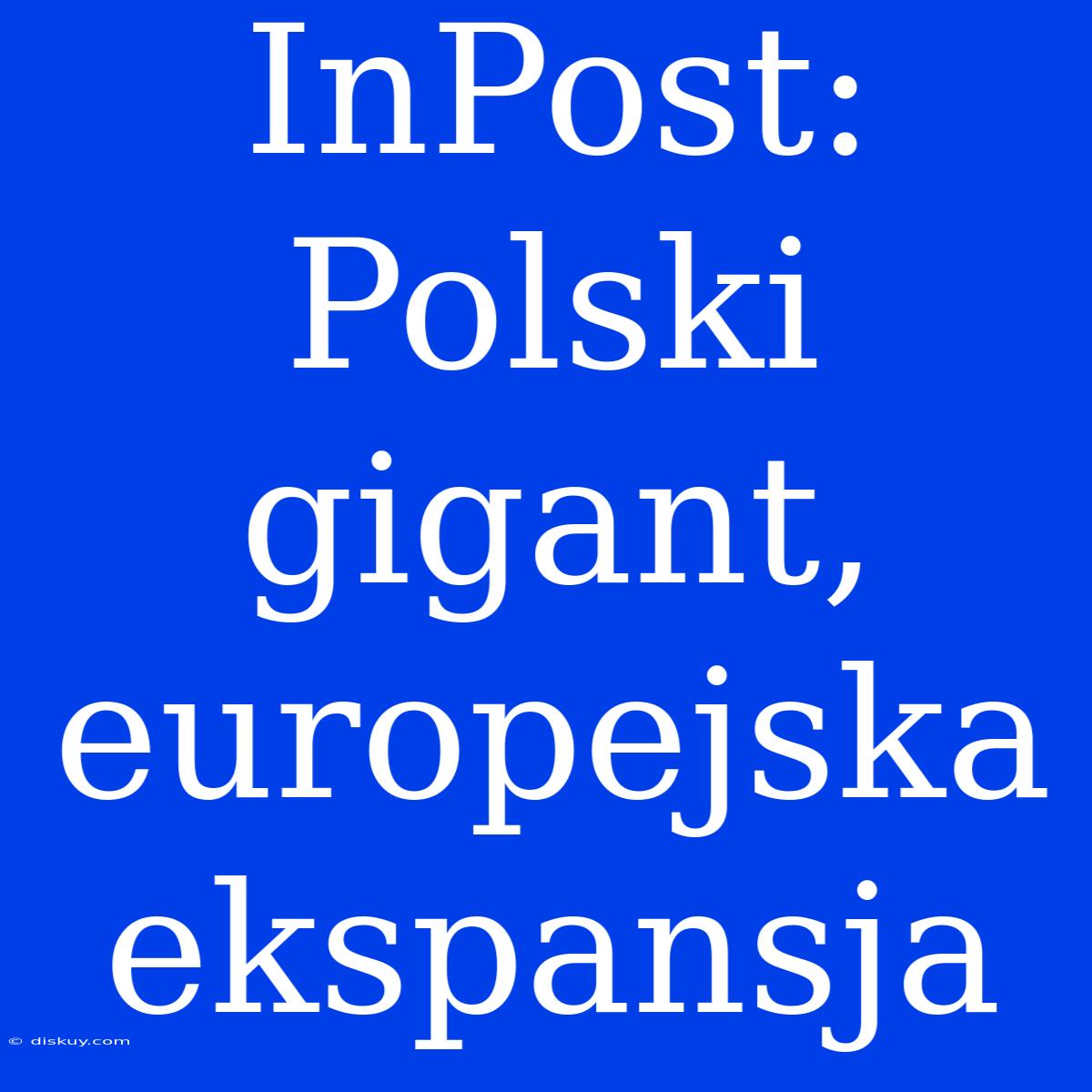 InPost: Polski Gigant, Europejska Ekspansja