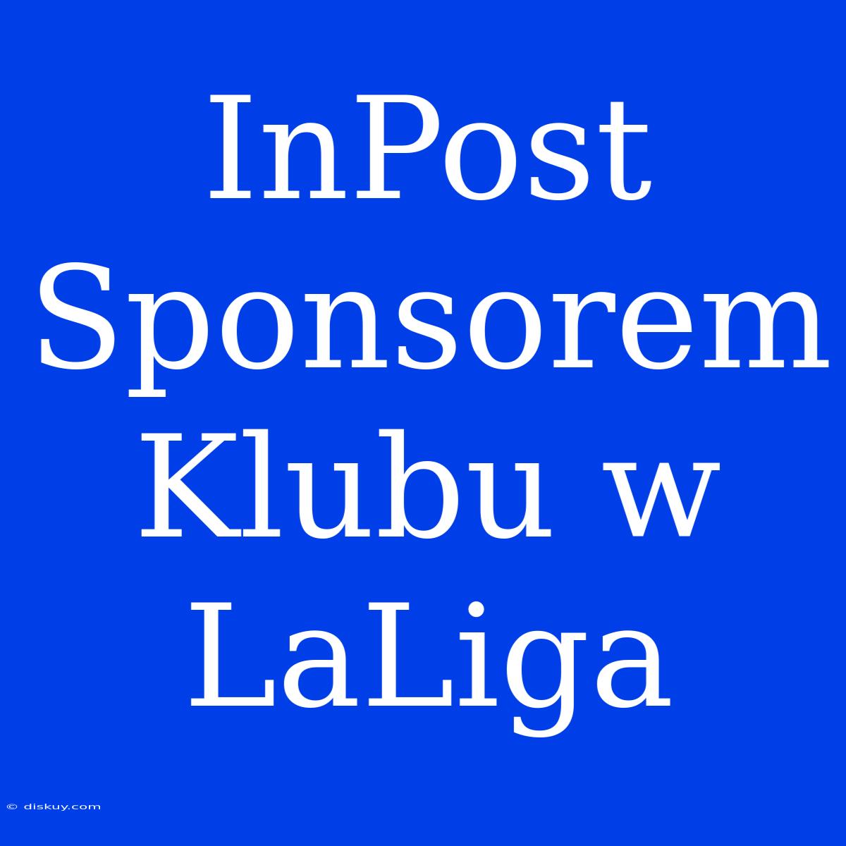 InPost Sponsorem Klubu W LaLiga