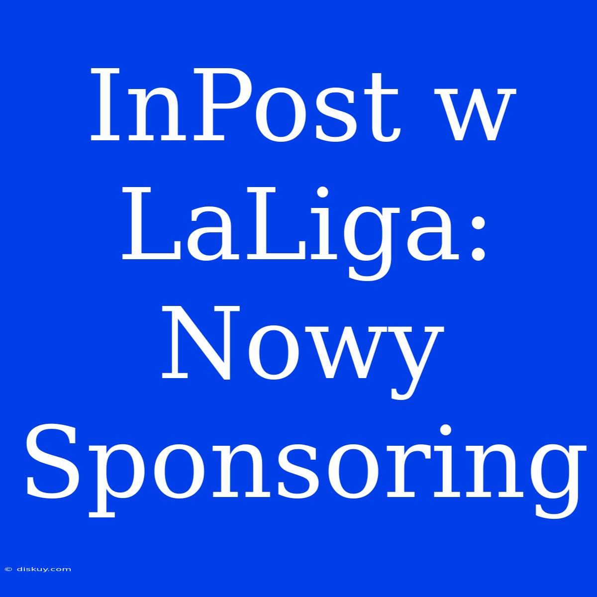 InPost W LaLiga: Nowy Sponsoring