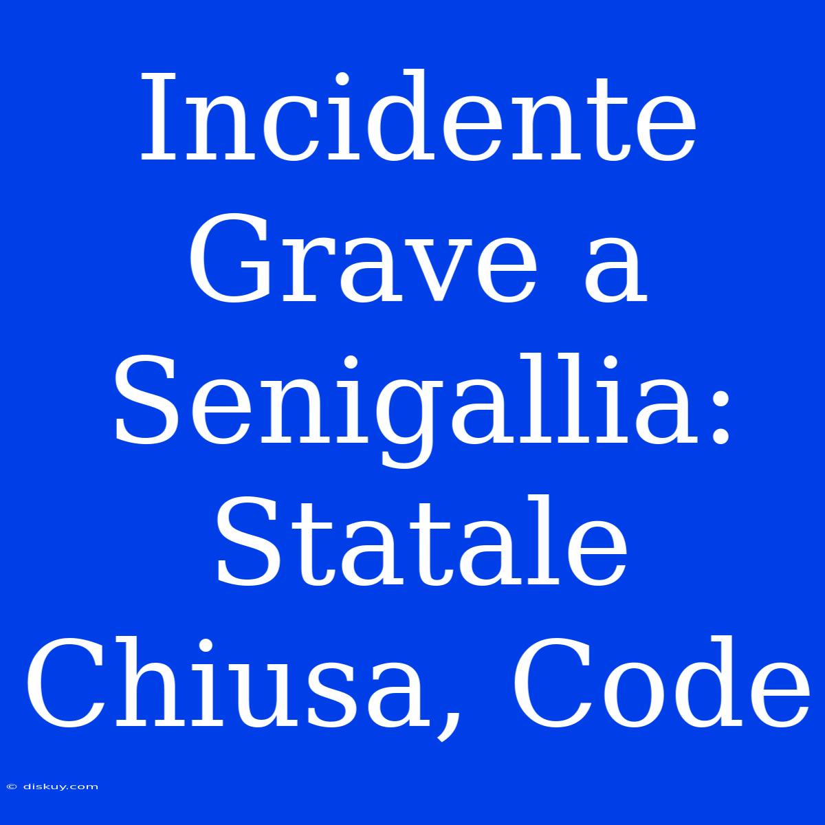 Incidente Grave A Senigallia: Statale Chiusa, Code