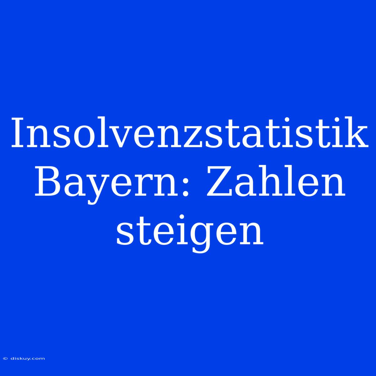 Insolvenzstatistik Bayern: Zahlen Steigen