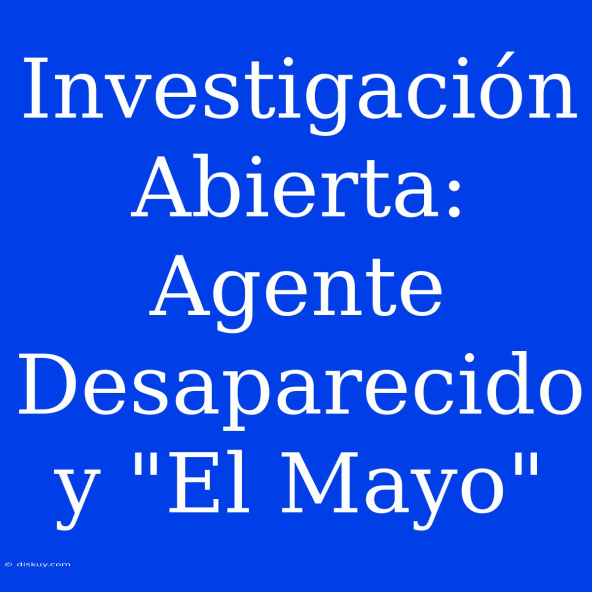 Investigación Abierta: Agente Desaparecido Y 