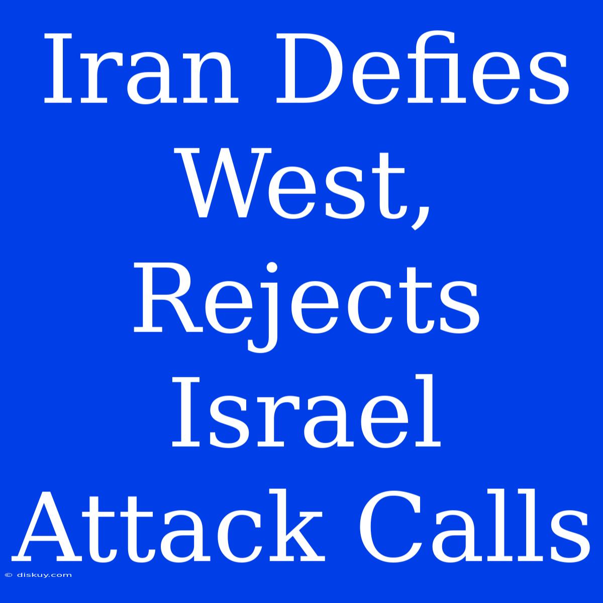 Iran Defies West, Rejects Israel Attack Calls