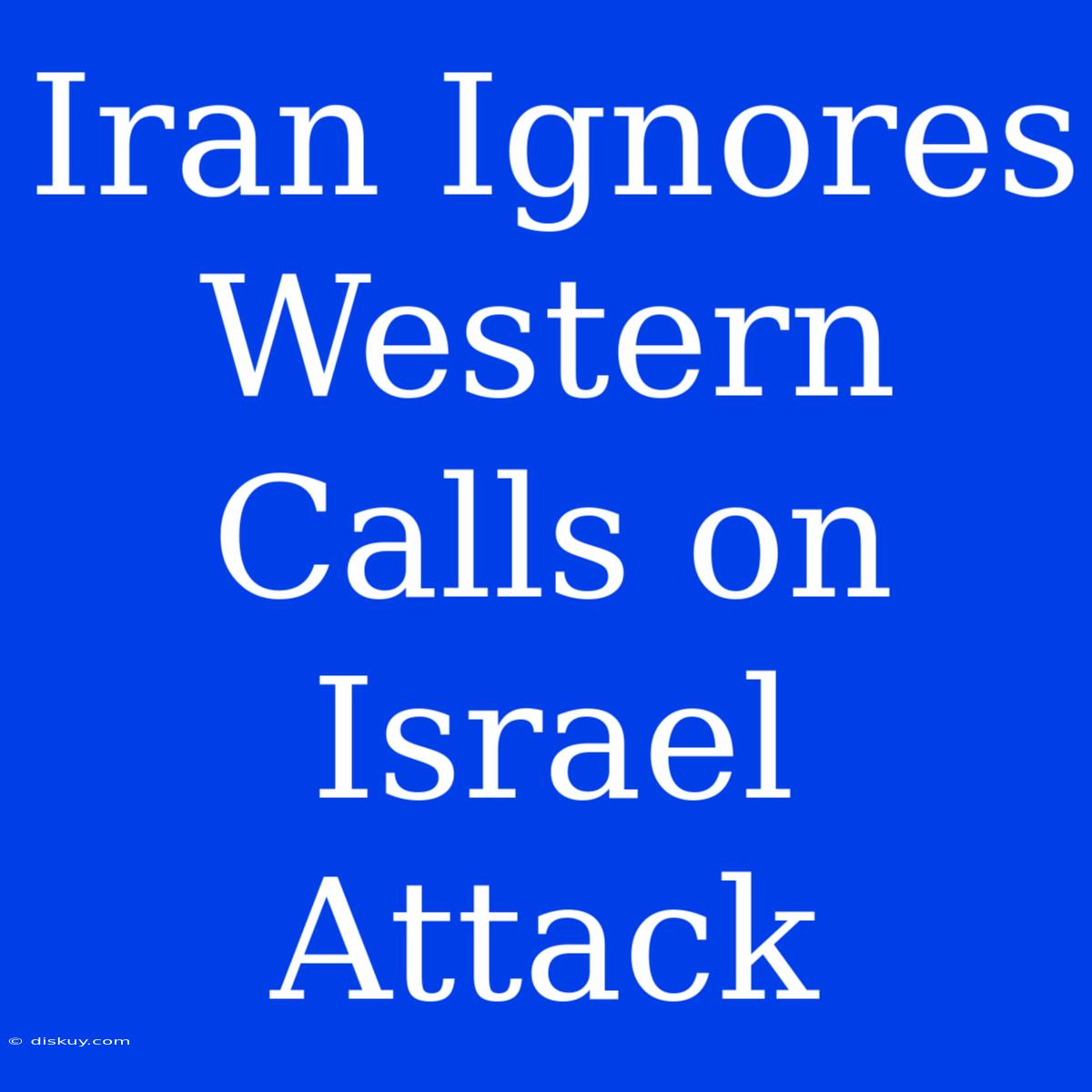 Iran Ignores Western Calls On Israel Attack