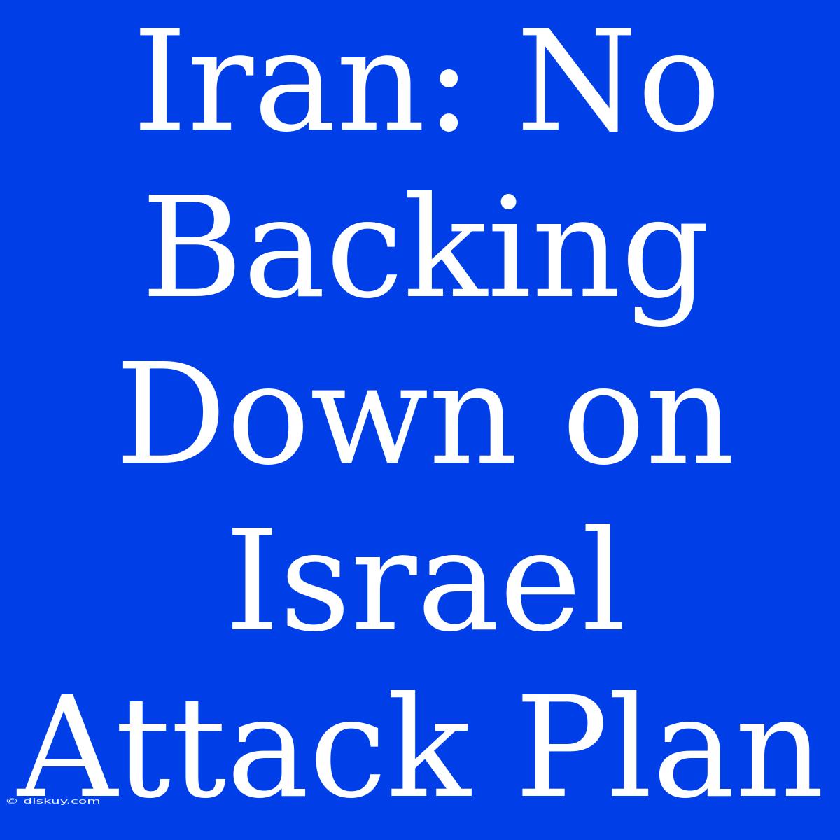 Iran: No Backing Down On Israel Attack Plan