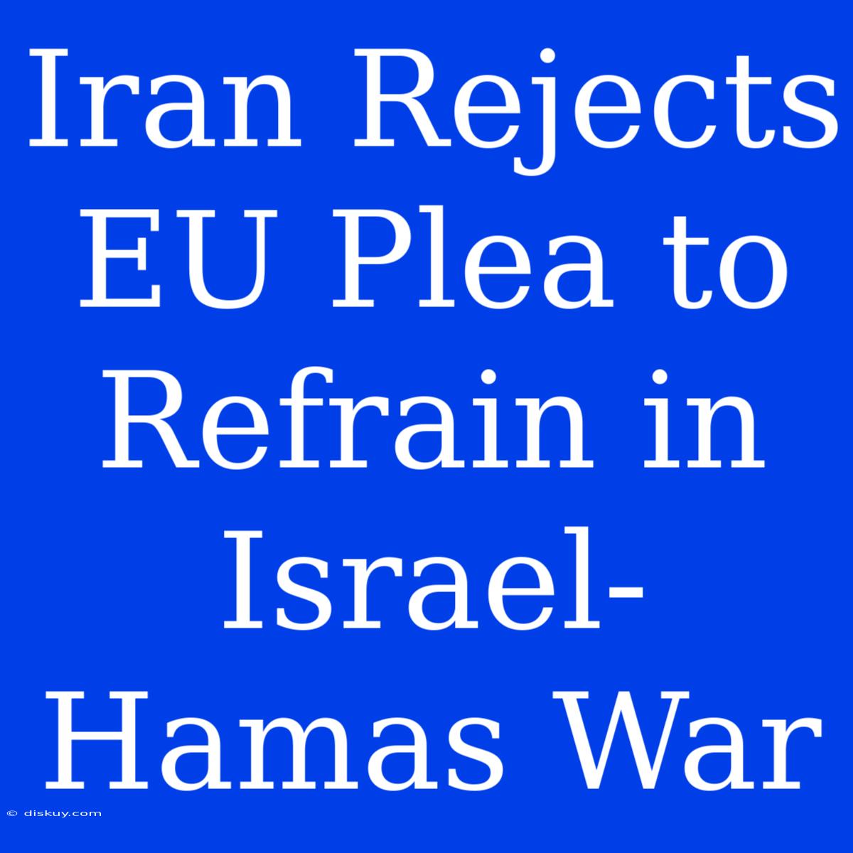 Iran Rejects EU Plea To Refrain In Israel-Hamas War