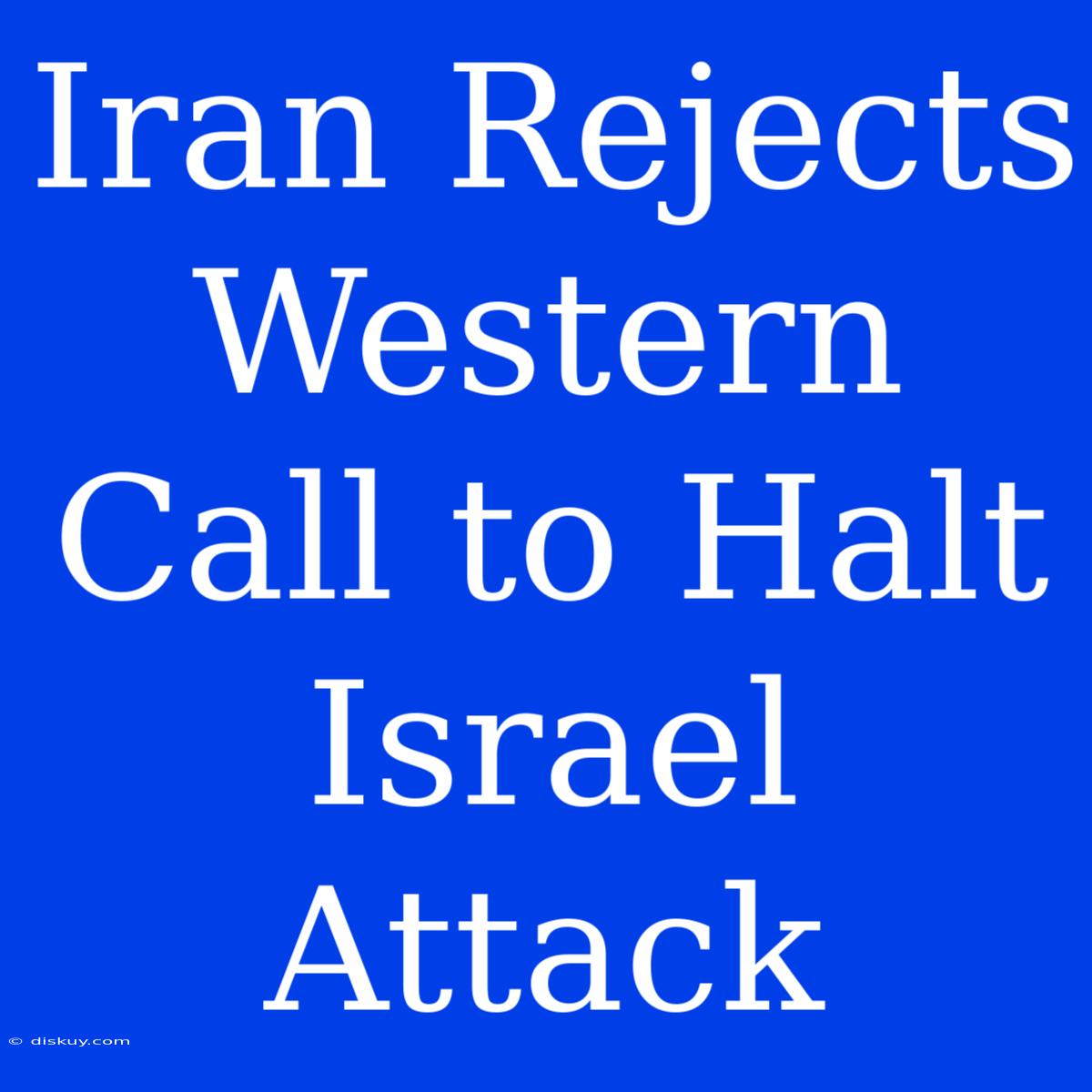 Iran Rejects Western Call To Halt Israel Attack