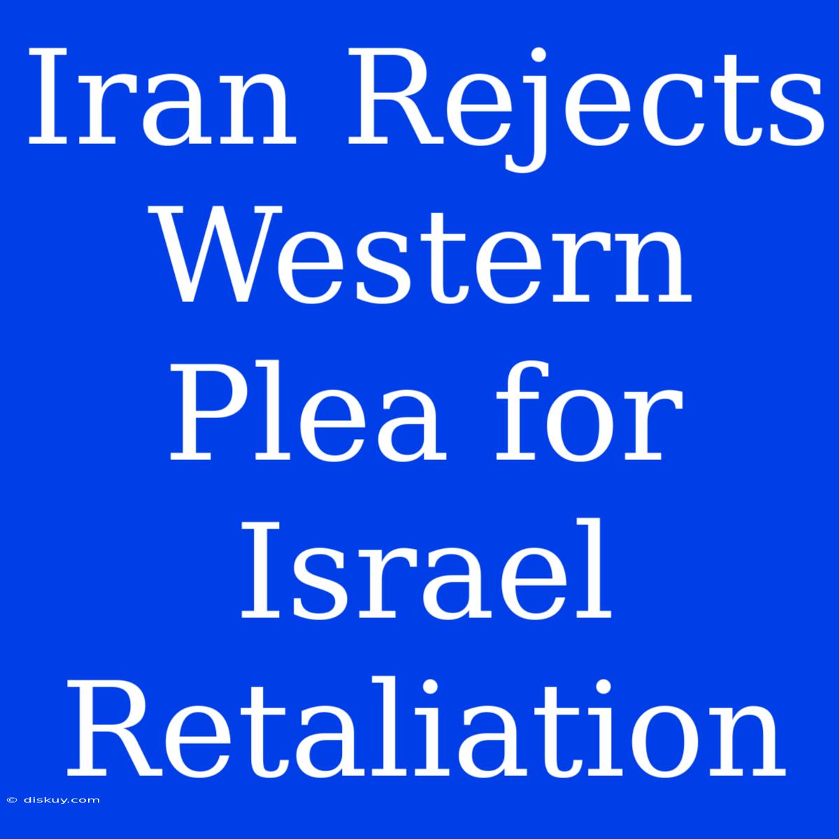 Iran Rejects Western Plea For Israel Retaliation