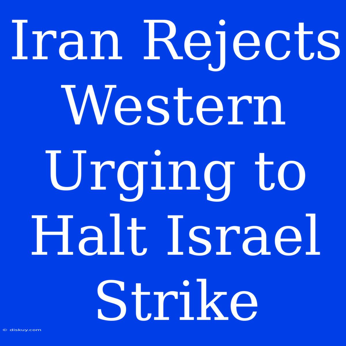 Iran Rejects Western Urging To Halt Israel Strike