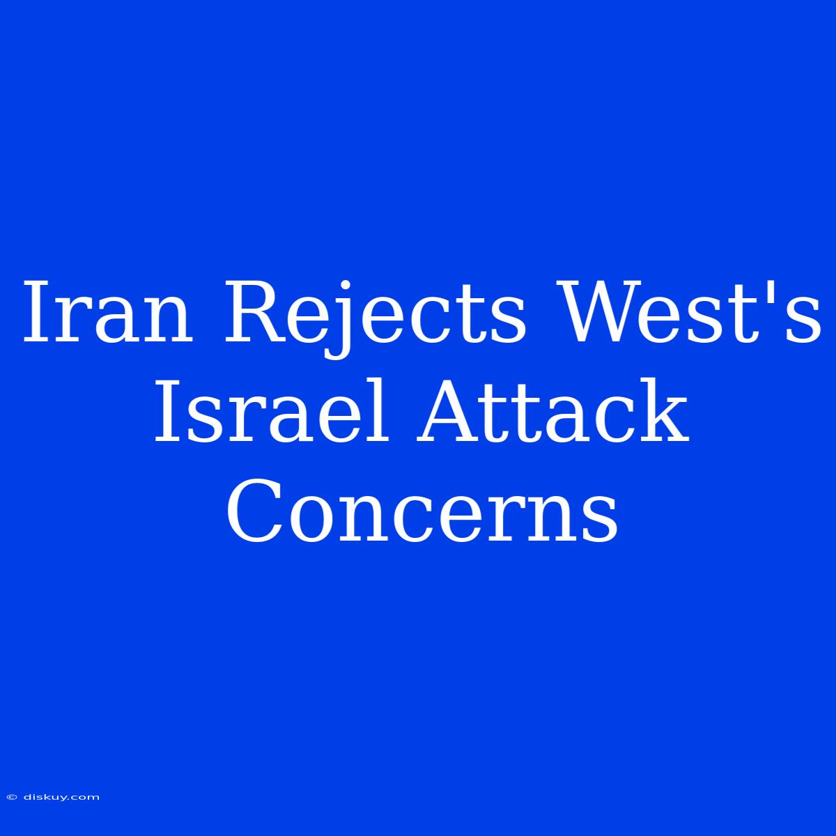 Iran Rejects West's Israel Attack Concerns