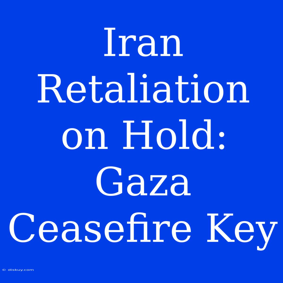 Iran Retaliation On Hold: Gaza Ceasefire Key