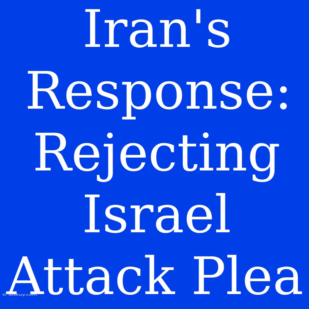 Iran's Response: Rejecting Israel Attack Plea