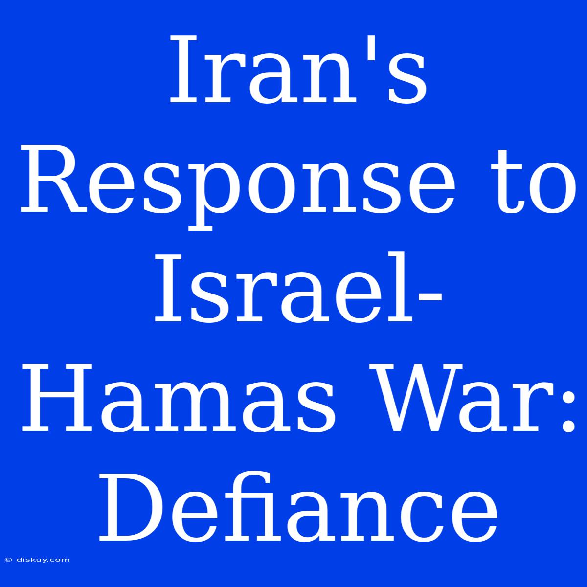 Iran's Response To Israel-Hamas War: Defiance