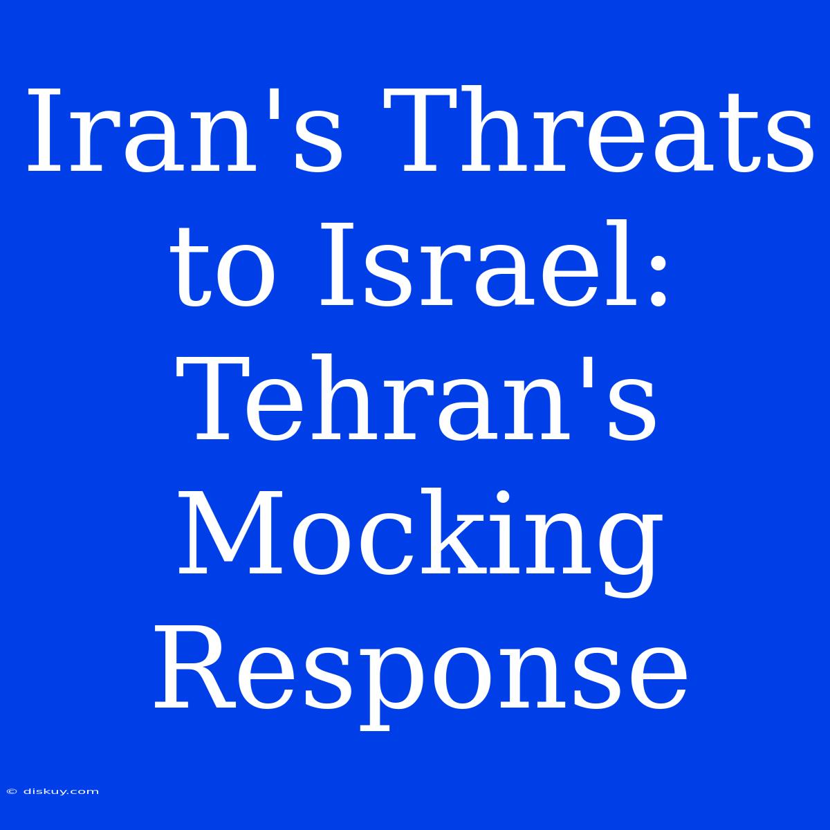 Iran's Threats To Israel: Tehran's Mocking Response