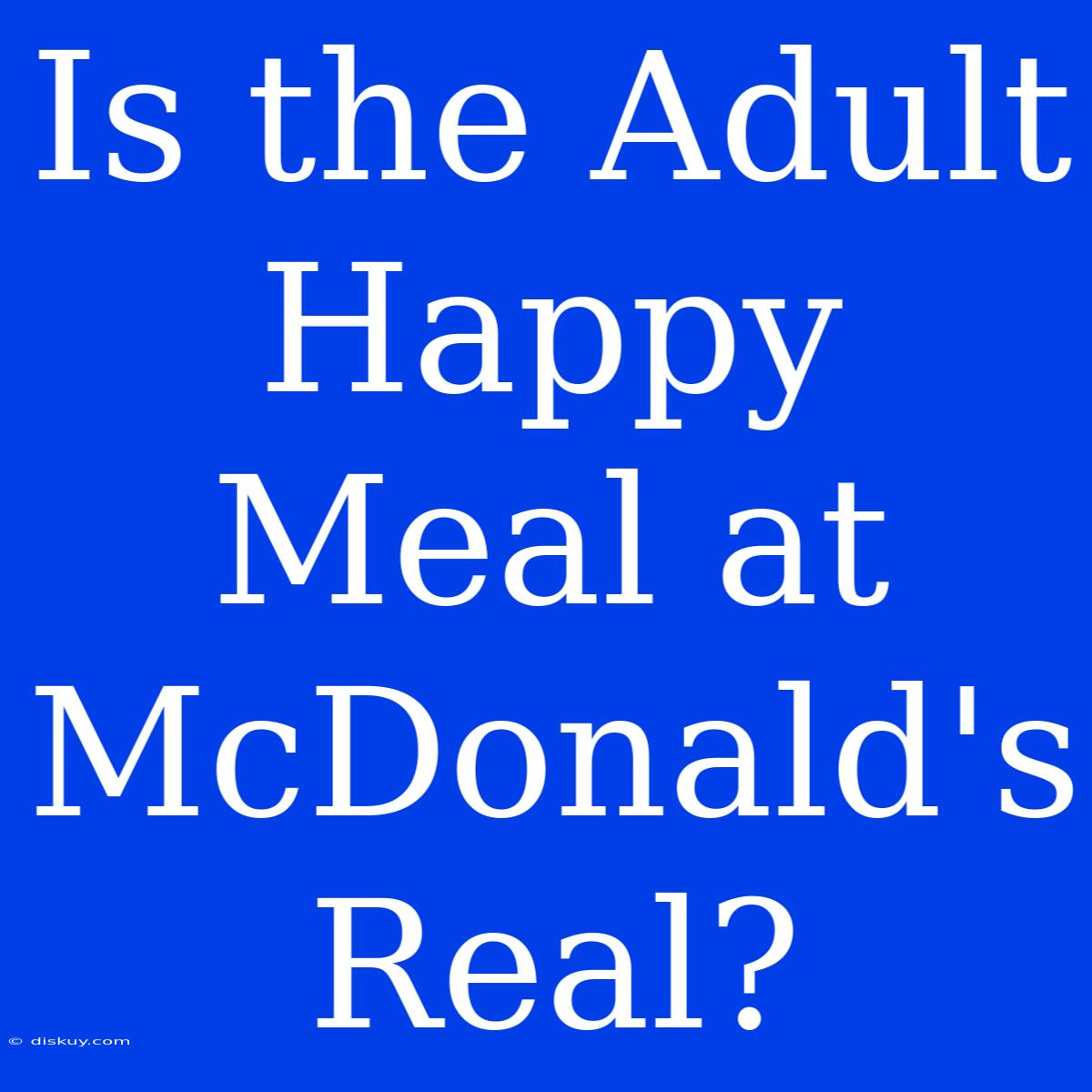 Is The Adult Happy Meal At McDonald's Real?