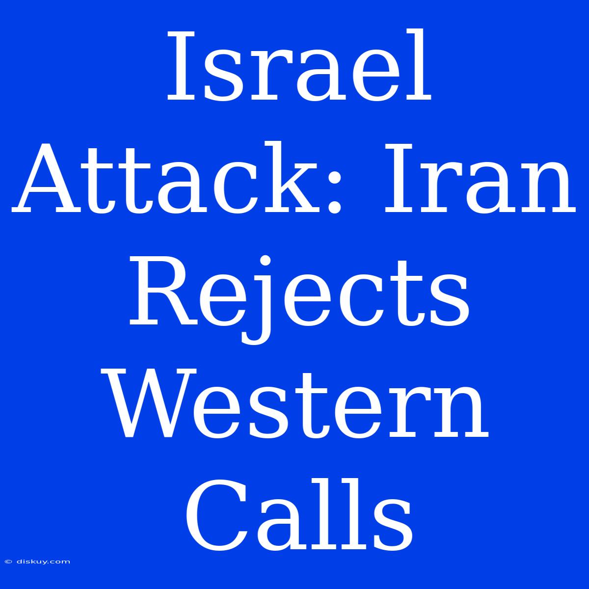 Israel Attack: Iran Rejects Western Calls