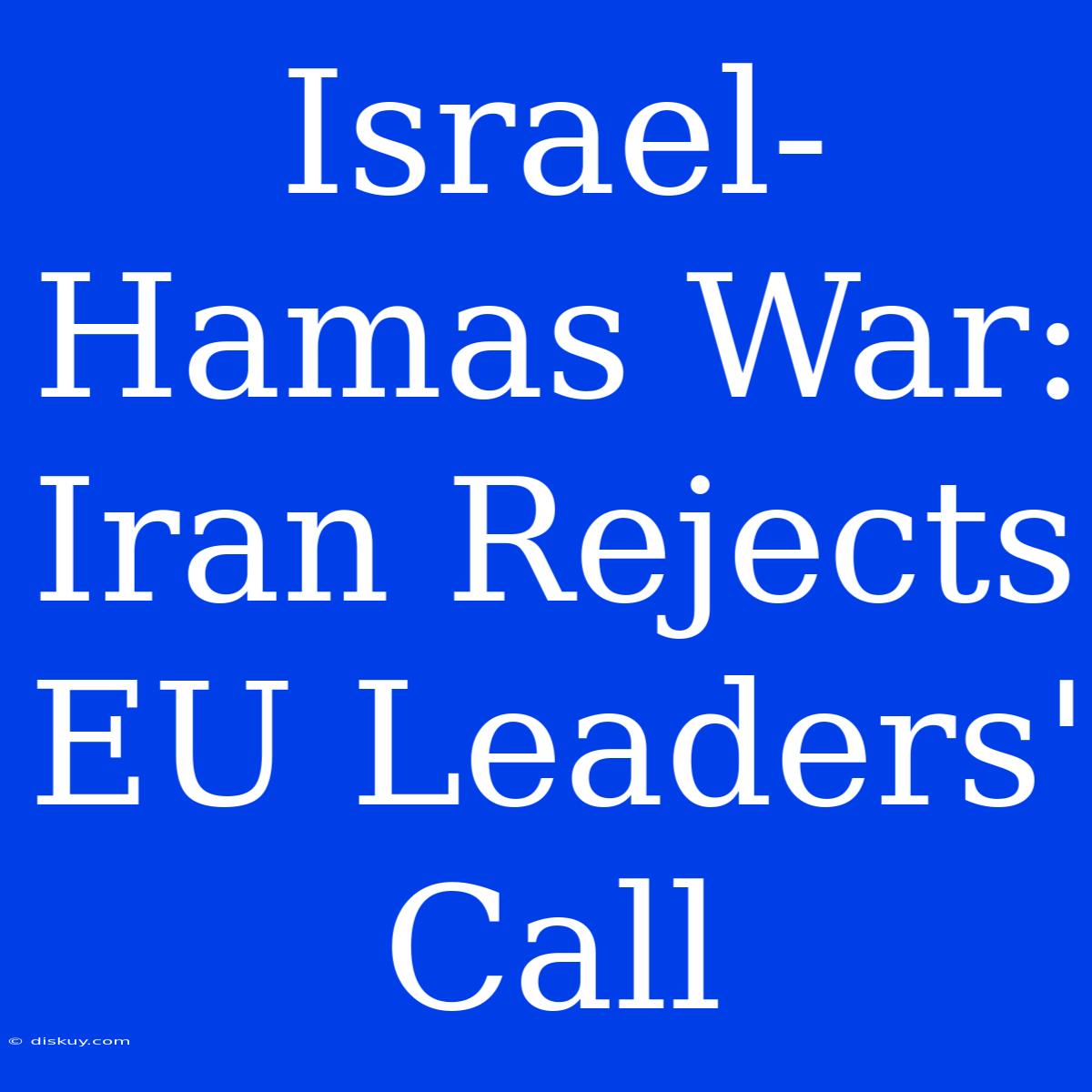 Israel-Hamas War: Iran Rejects EU Leaders' Call