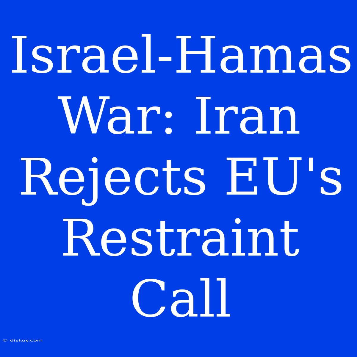 Israel-Hamas War: Iran Rejects EU's Restraint Call