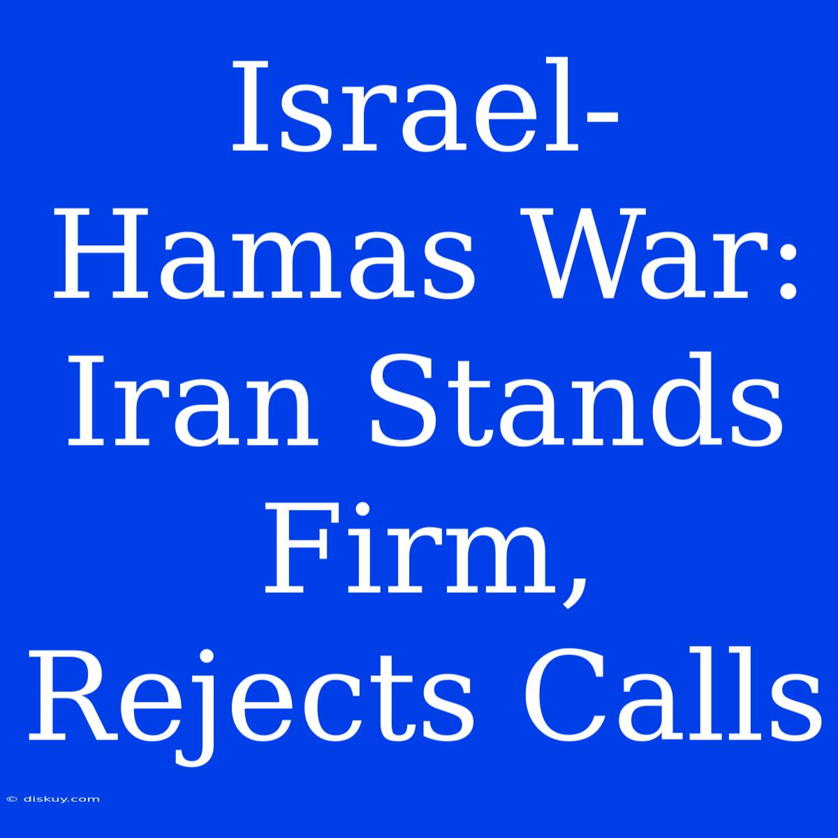 Israel-Hamas War: Iran Stands Firm, Rejects Calls