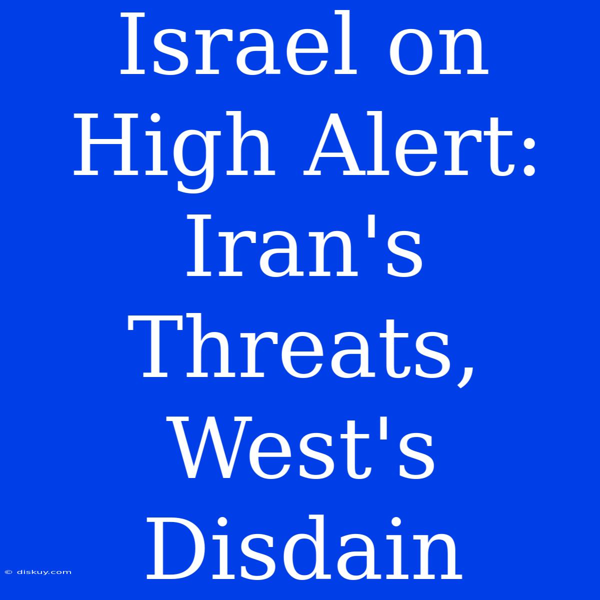 Israel On High Alert: Iran's Threats, West's Disdain