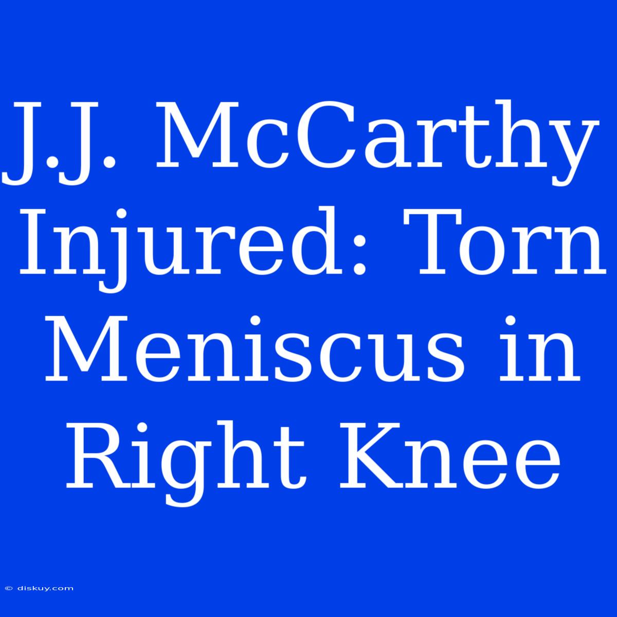 J.J. McCarthy Injured: Torn Meniscus In Right Knee