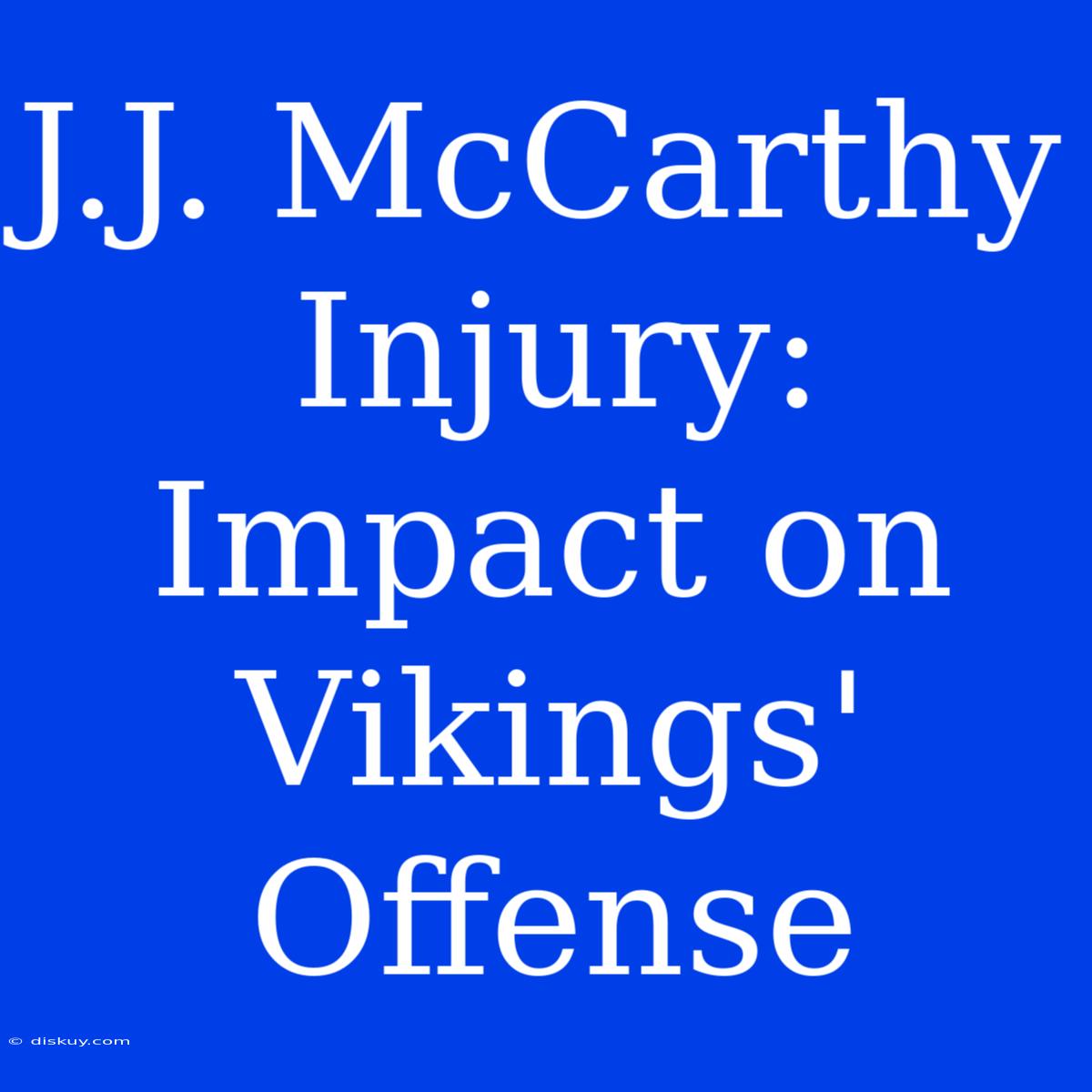 J.J. McCarthy Injury: Impact On Vikings' Offense