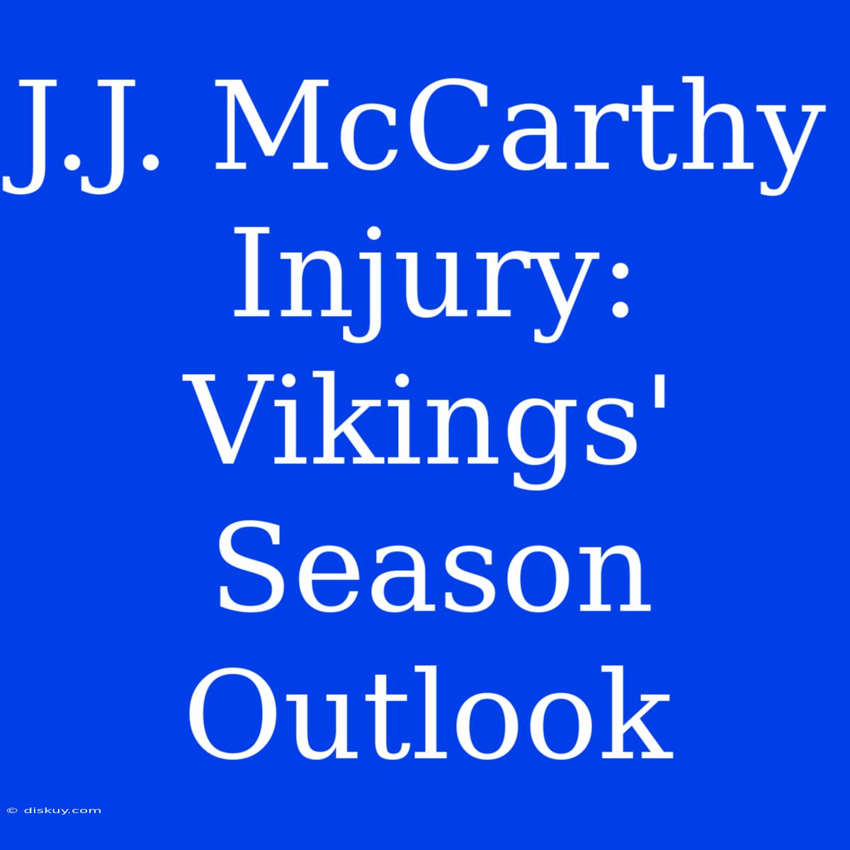 J.J. McCarthy Injury: Vikings' Season Outlook