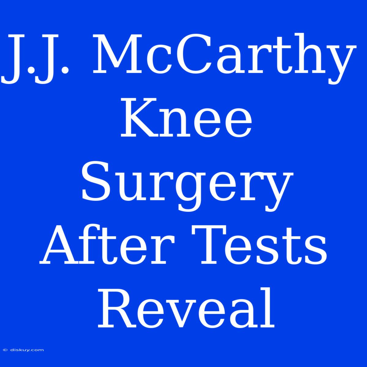 J.J. McCarthy Knee Surgery After Tests Reveal