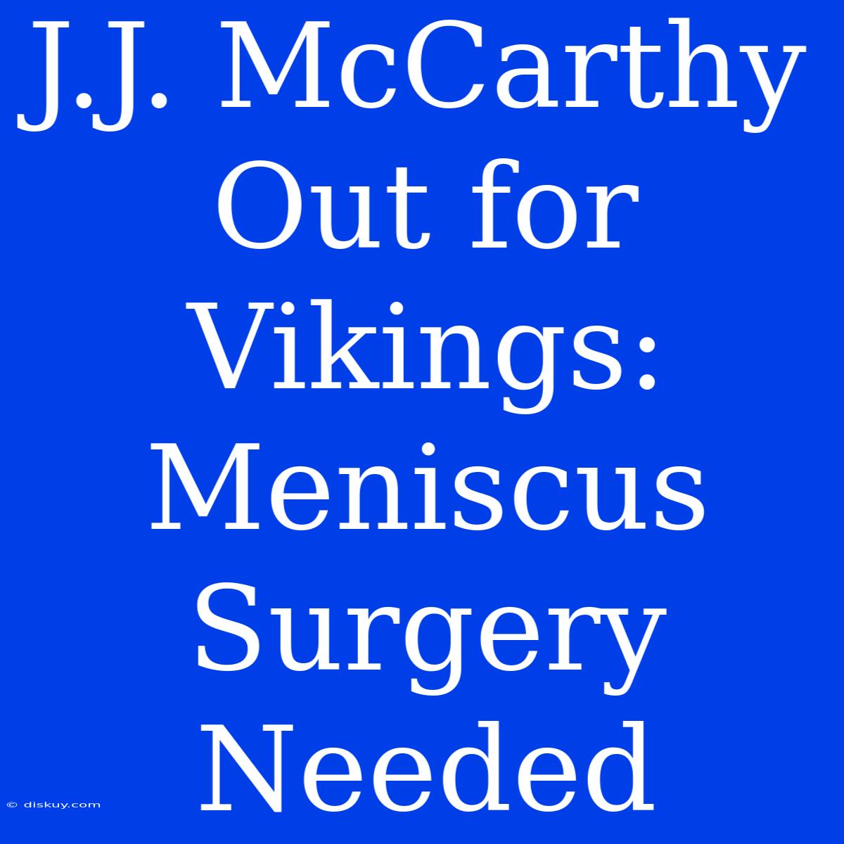 J.J. McCarthy Out For Vikings: Meniscus Surgery Needed