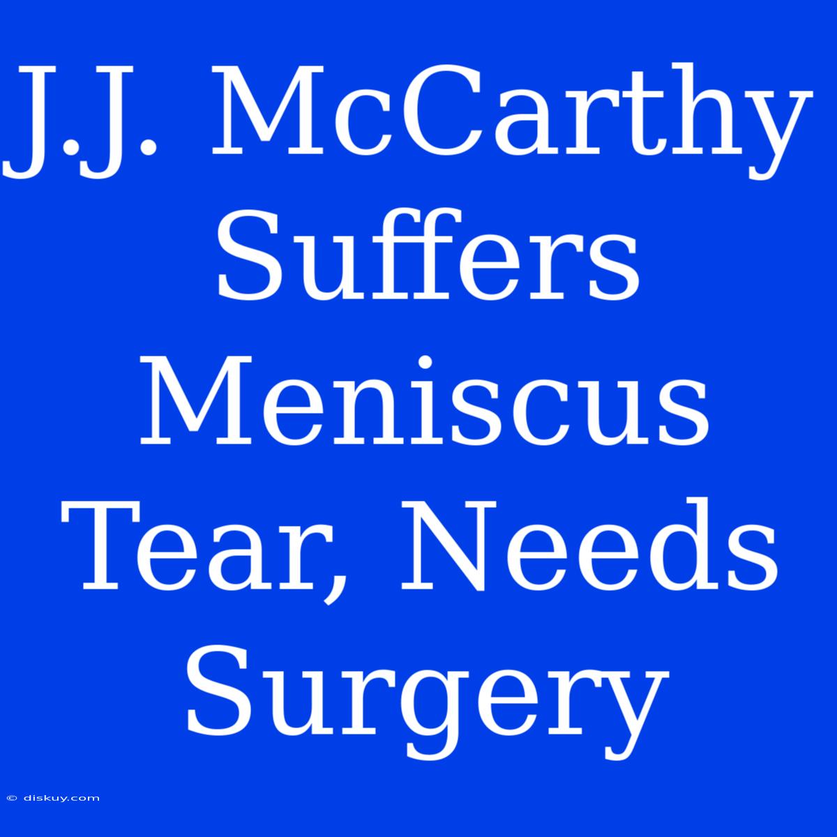 J.J. McCarthy Suffers Meniscus Tear, Needs Surgery