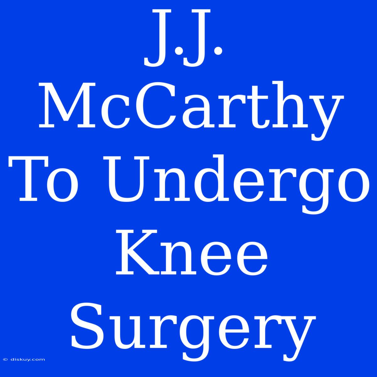 J.J. McCarthy To Undergo Knee Surgery