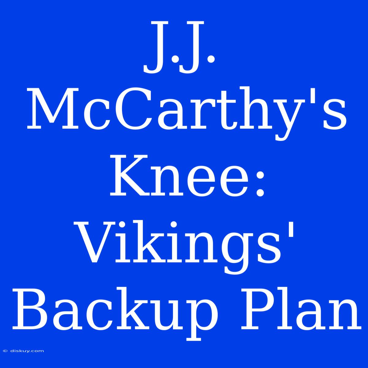 J.J. McCarthy's Knee: Vikings' Backup Plan