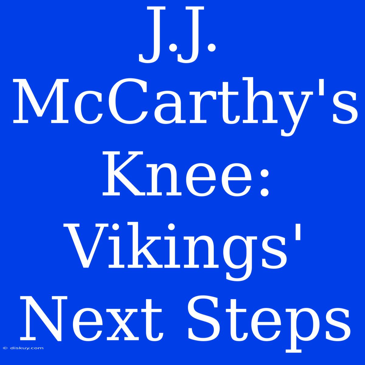 J.J. McCarthy's Knee: Vikings' Next Steps