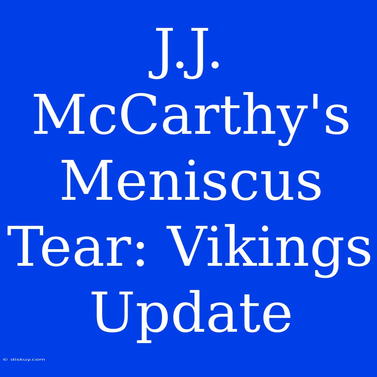 J.J. McCarthy's Meniscus Tear: Vikings Update