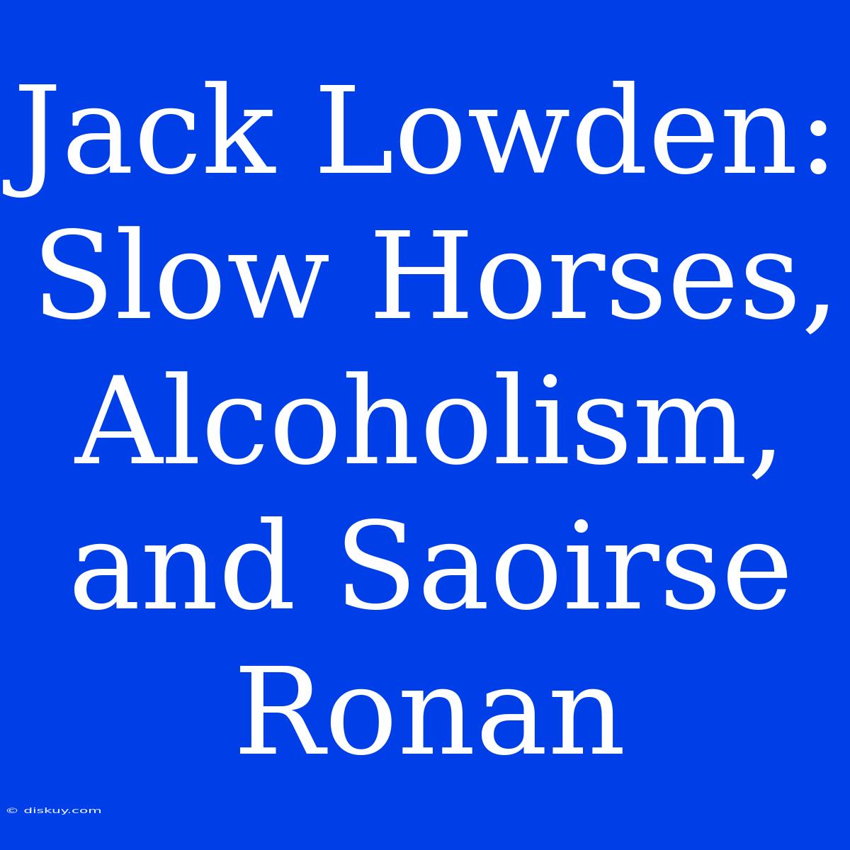 Jack Lowden: Slow Horses, Alcoholism, And Saoirse Ronan