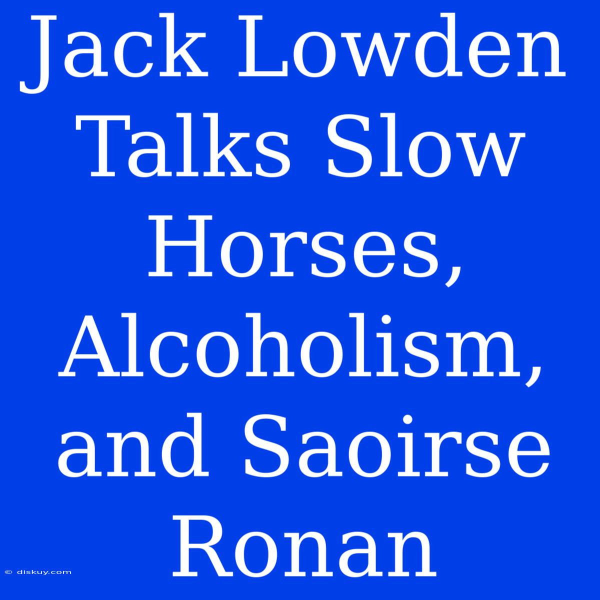 Jack Lowden Talks Slow Horses, Alcoholism, And Saoirse Ronan