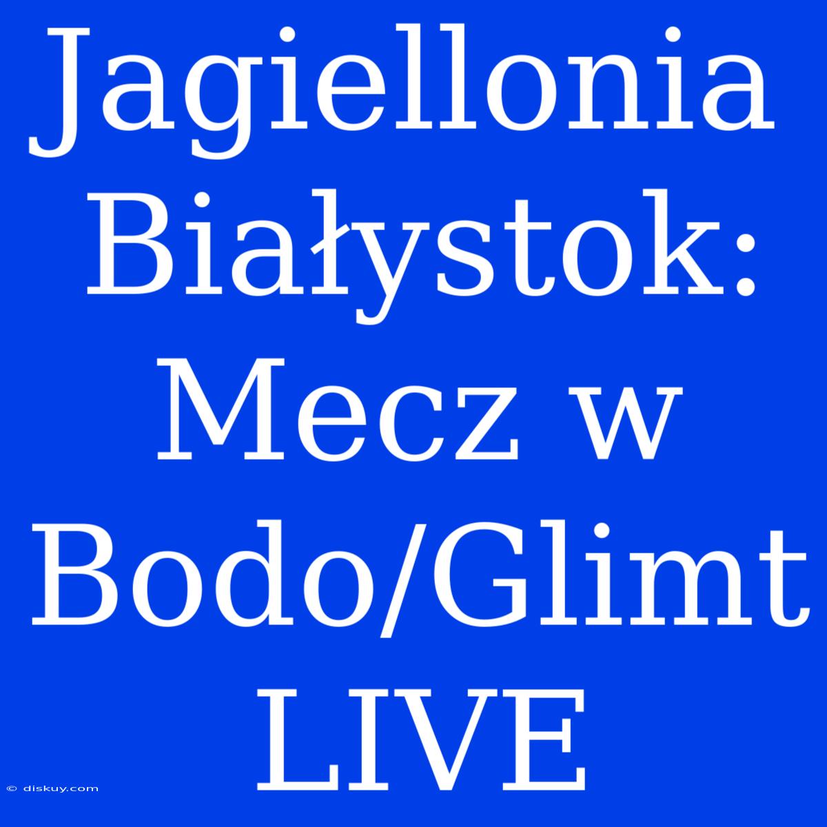 Jagiellonia Białystok: Mecz W Bodo/Glimt LIVE