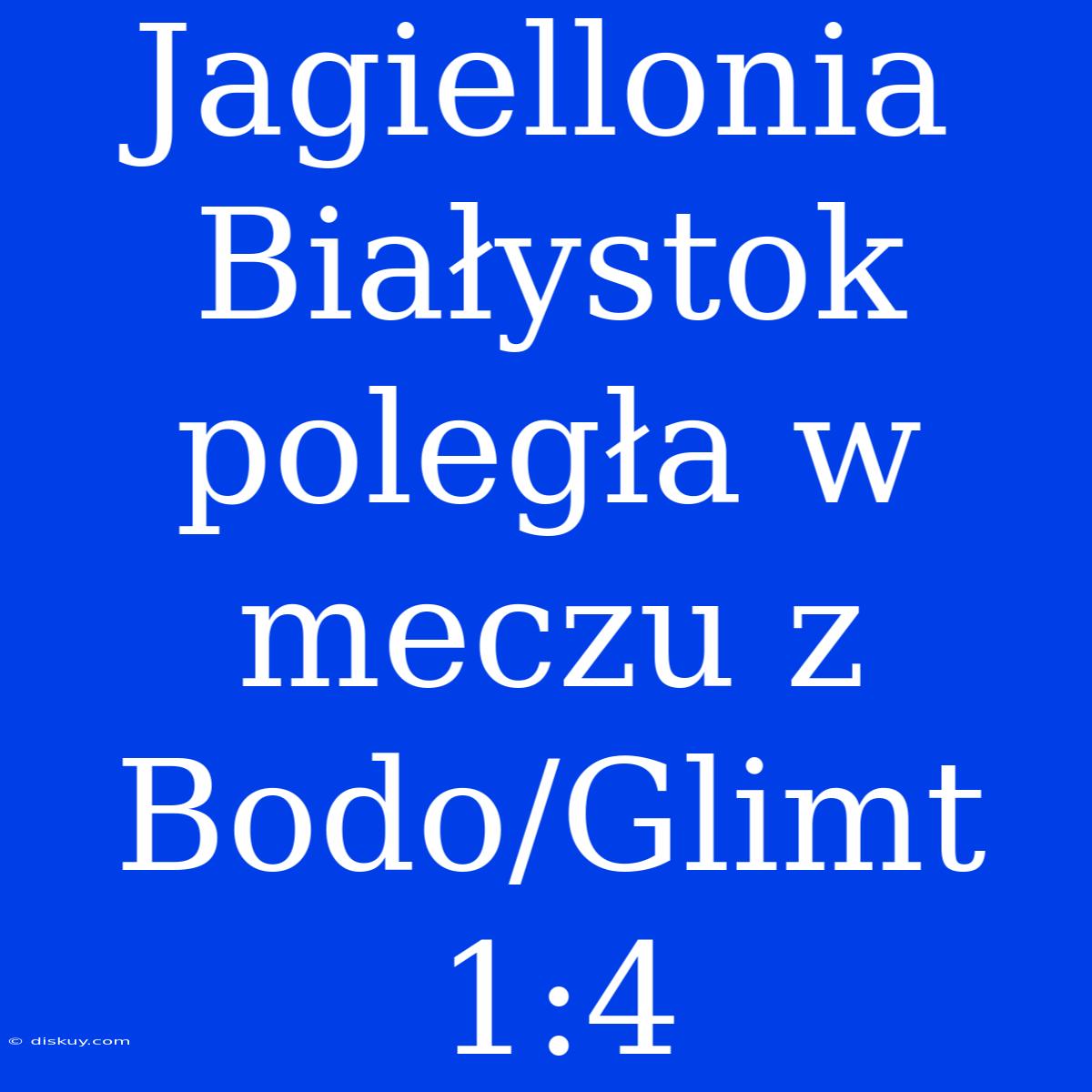 Jagiellonia Białystok Poległa W Meczu Z Bodo/Glimt 1:4