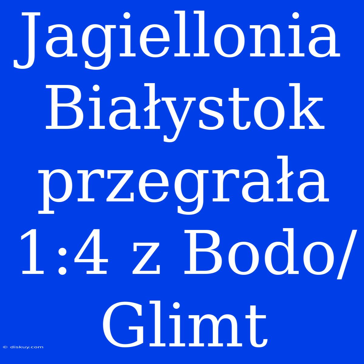 Jagiellonia Białystok Przegrała 1:4 Z Bodo/Glimt