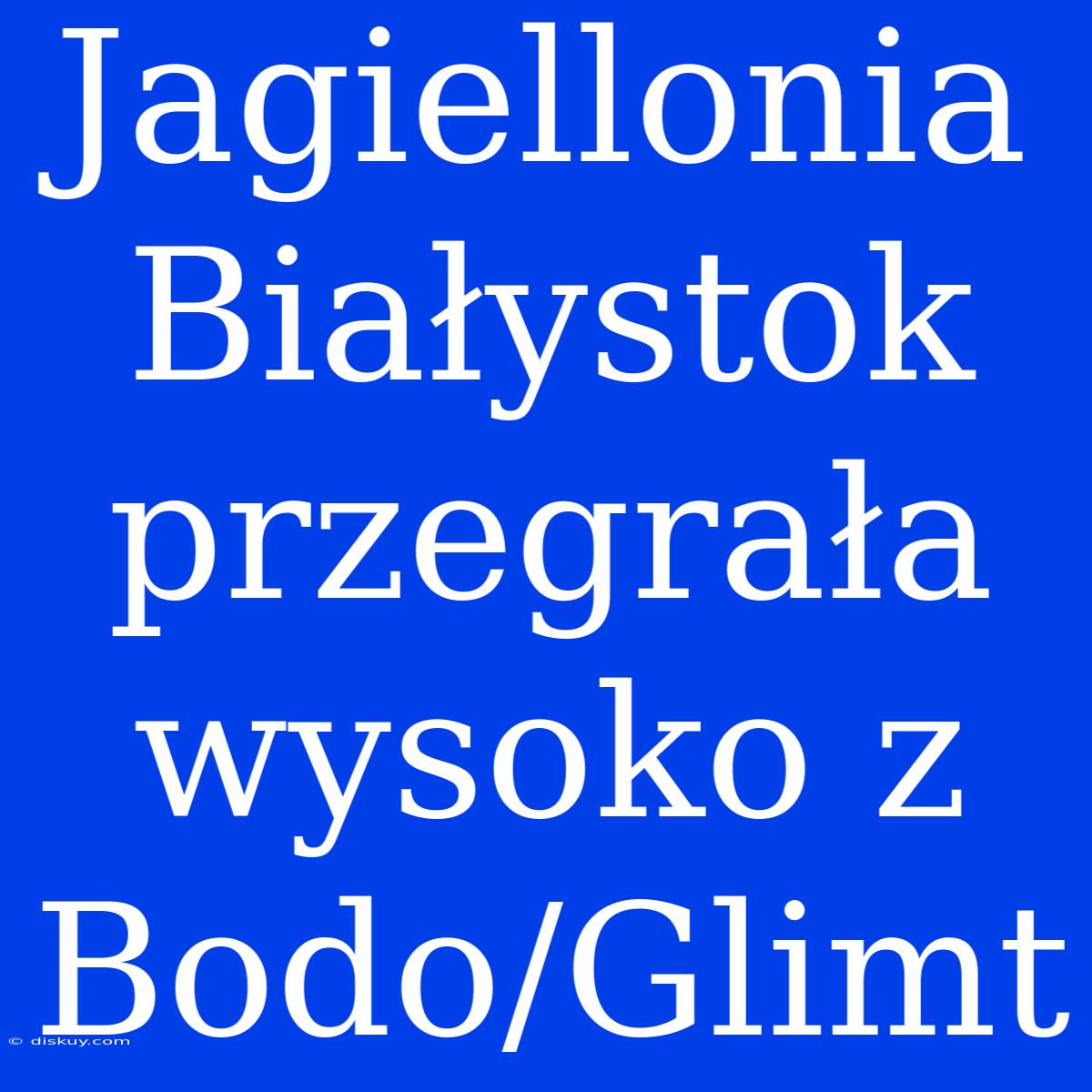 Jagiellonia Białystok Przegrała Wysoko Z Bodo/Glimt