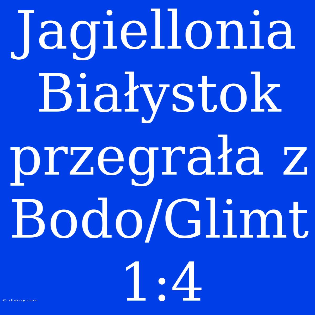 Jagiellonia Białystok Przegrała Z Bodo/Glimt 1:4