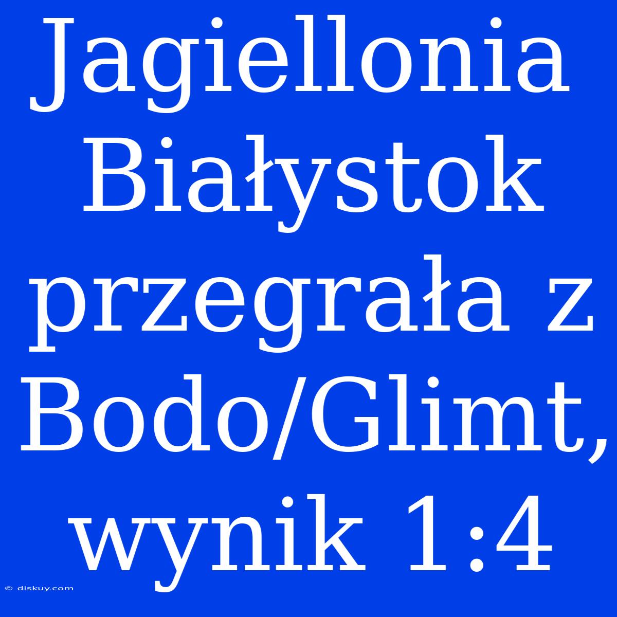 Jagiellonia Białystok Przegrała Z Bodo/Glimt, Wynik 1:4