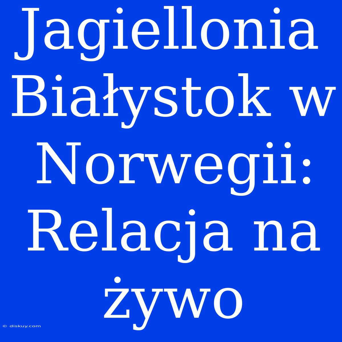 Jagiellonia Białystok W Norwegii: Relacja Na Żywo