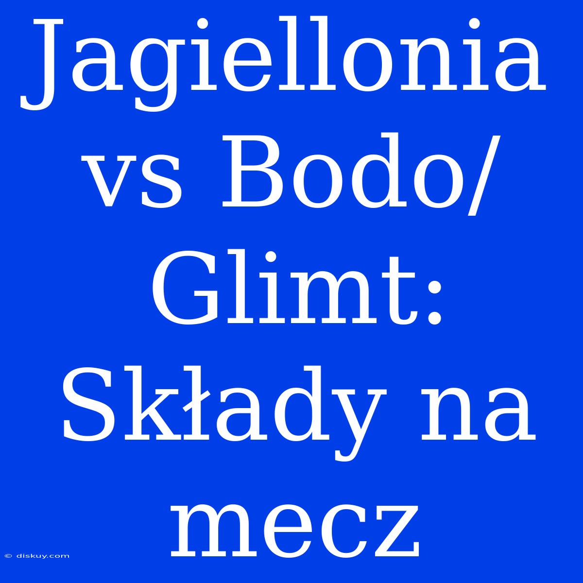 Jagiellonia Vs Bodo/Glimt: Składy Na Mecz