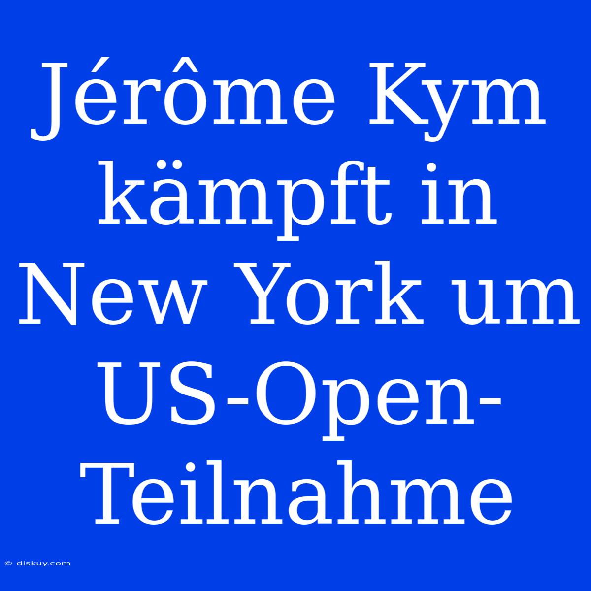 Jérôme Kym Kämpft In New York Um US-Open-Teilnahme