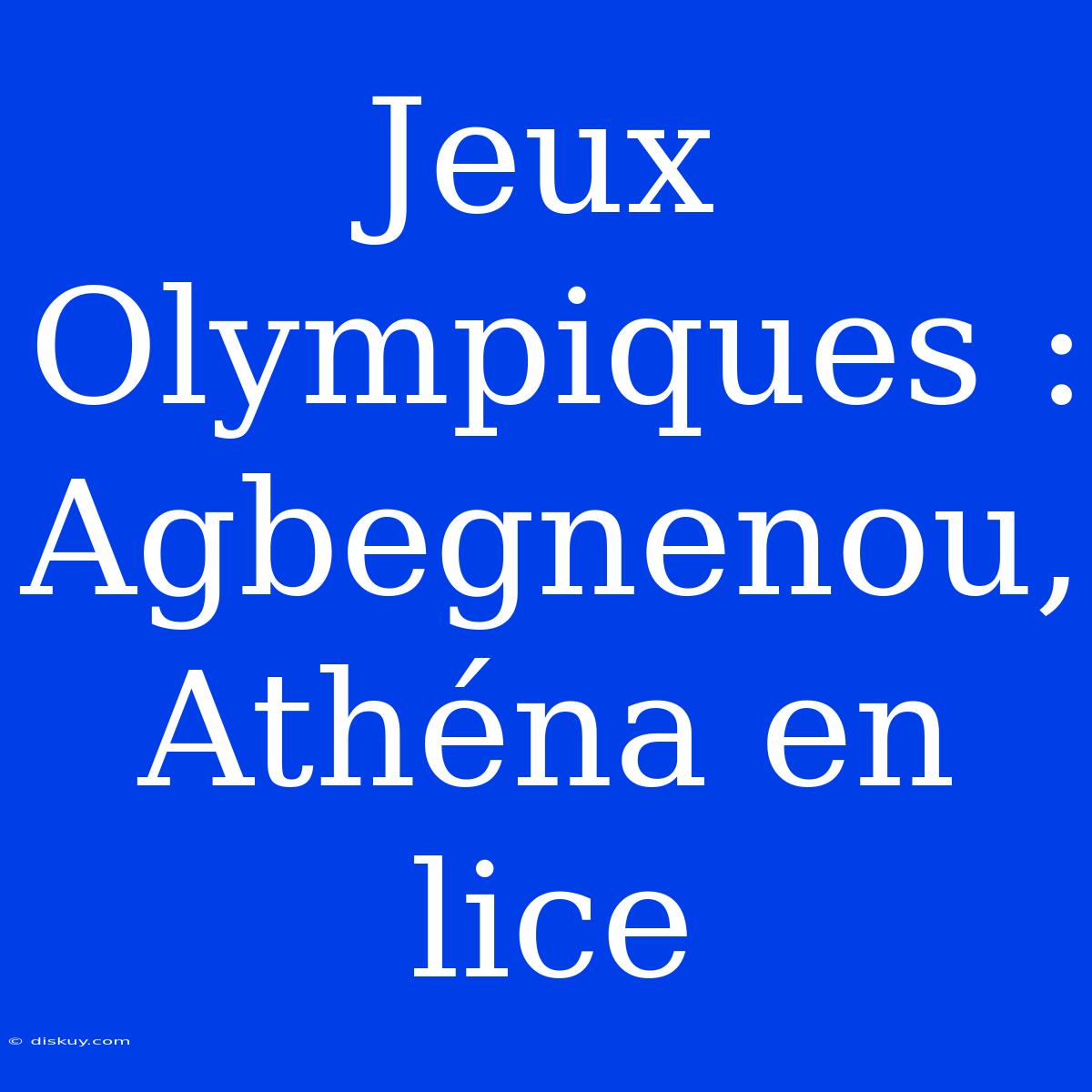 Jeux Olympiques : Agbegnenou, Athéna En Lice