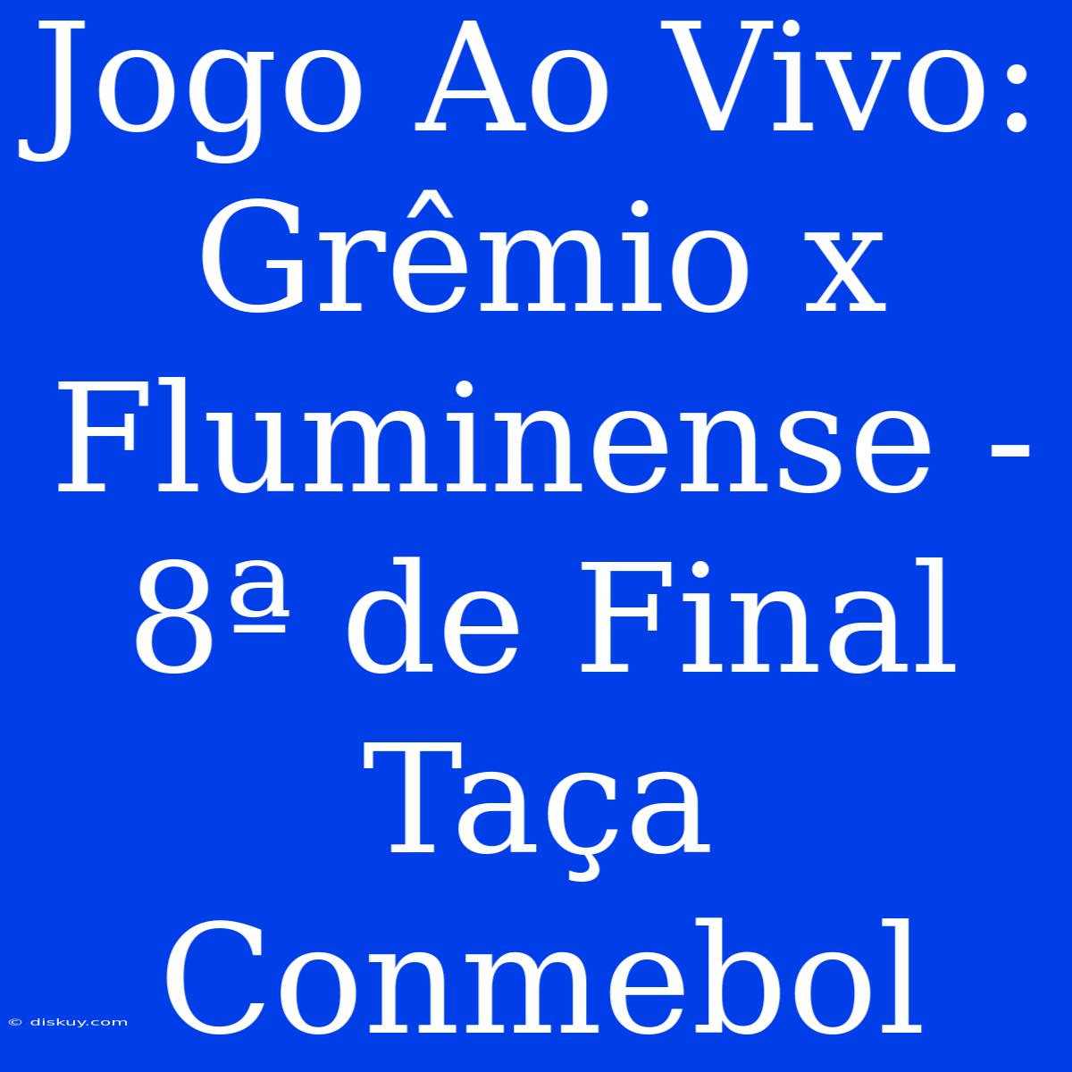 Jogo Ao Vivo: Grêmio X Fluminense - 8ª De Final Taça Conmebol