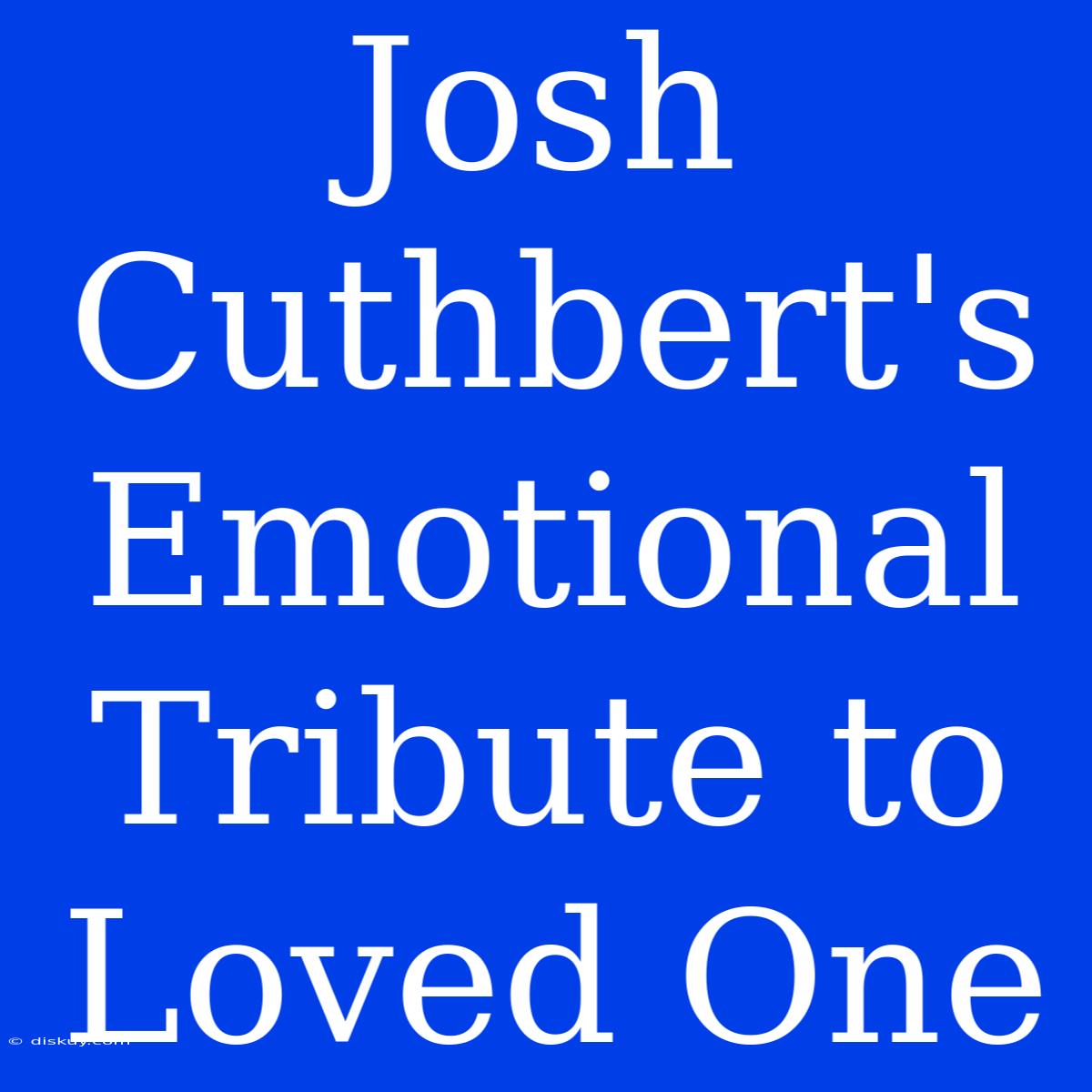 Josh Cuthbert's Emotional Tribute To Loved One